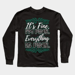 Its Fine Im Fine Everything is Fine Long Sleeve T-Shirt